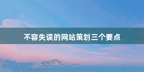 不容失误的网站策划三个要点　