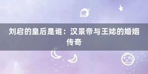 刘启的皇后是谁:汉景帝与王娡的婚姻传奇