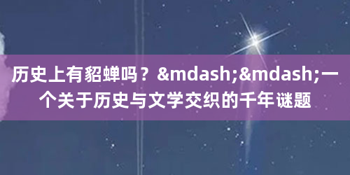 历史上有貂蝉吗？——一个关于历史与文学交织的千年谜题