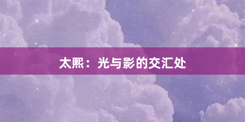 太熙：光与影的交汇处