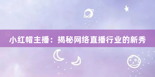 小红帽主播：揭秘网络直播行业的新秀