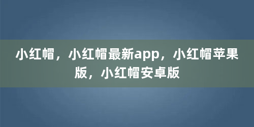 小红帽，小红帽最新app，小红帽苹果版，小红帽安卓版