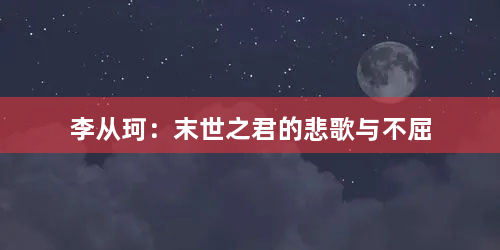 李从珂：末世之君的悲歌与不屈
