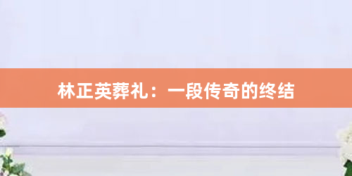 林正英葬礼：一段传奇的终结
