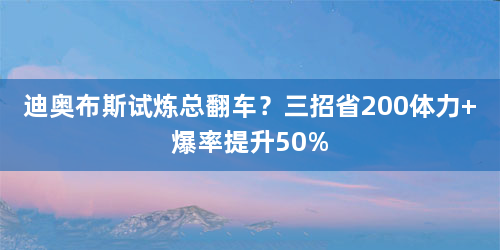 迪奥布斯试炼总翻车？三招省200体力+爆率提升50%