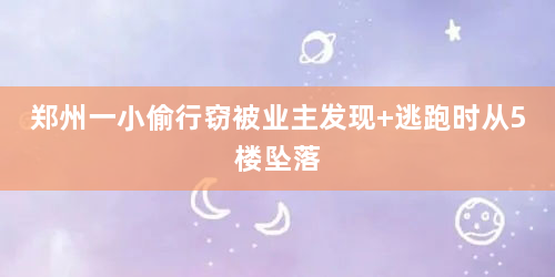 郑州一小偷行窃被业主发现 逃跑时从5楼坠落